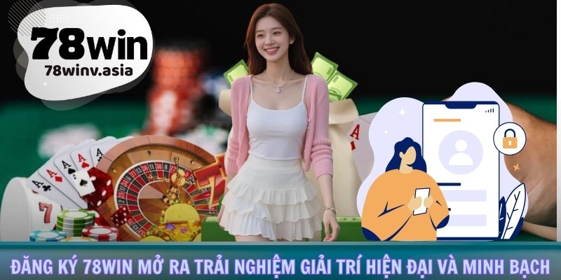 Đăng ký 78win mở ra trải nghiệm giải trí hiện đại và minh bạch