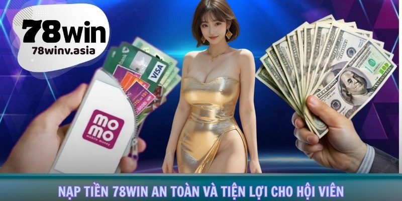 Nạp tiền 78win an toàn và tiện lợi cho hội viên